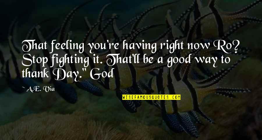 Fighting This Feeling Quotes By A.E. Via: That feeling you're having right now Ro? Stop