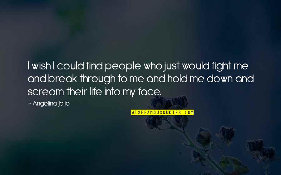 Fighting Through Life Quotes By Angelina Jolie: I wish I could find people who just