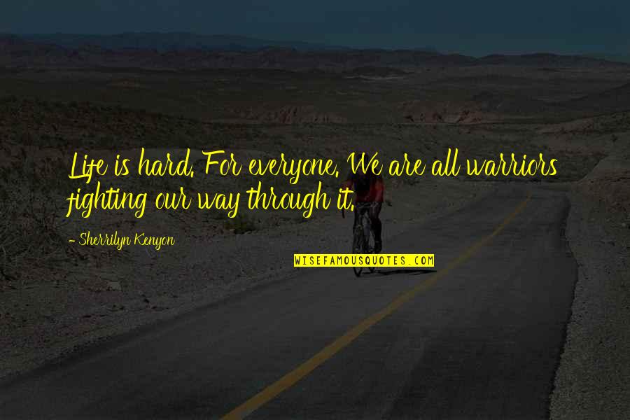 Fighting Through Life Quotes By Sherrilyn Kenyon: Life is hard. For everyone. We are all