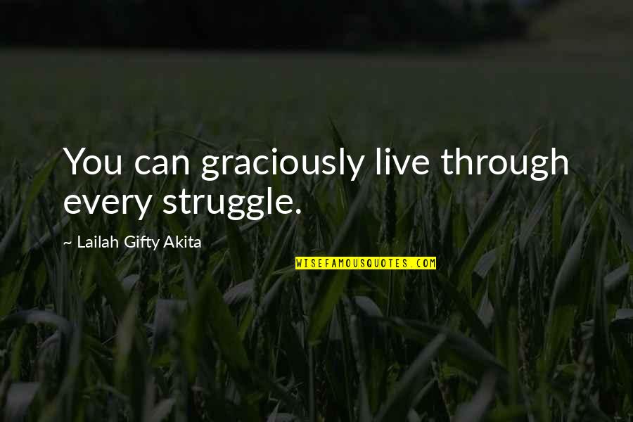 Fighting Through Quotes By Lailah Gifty Akita: You can graciously live through every struggle.