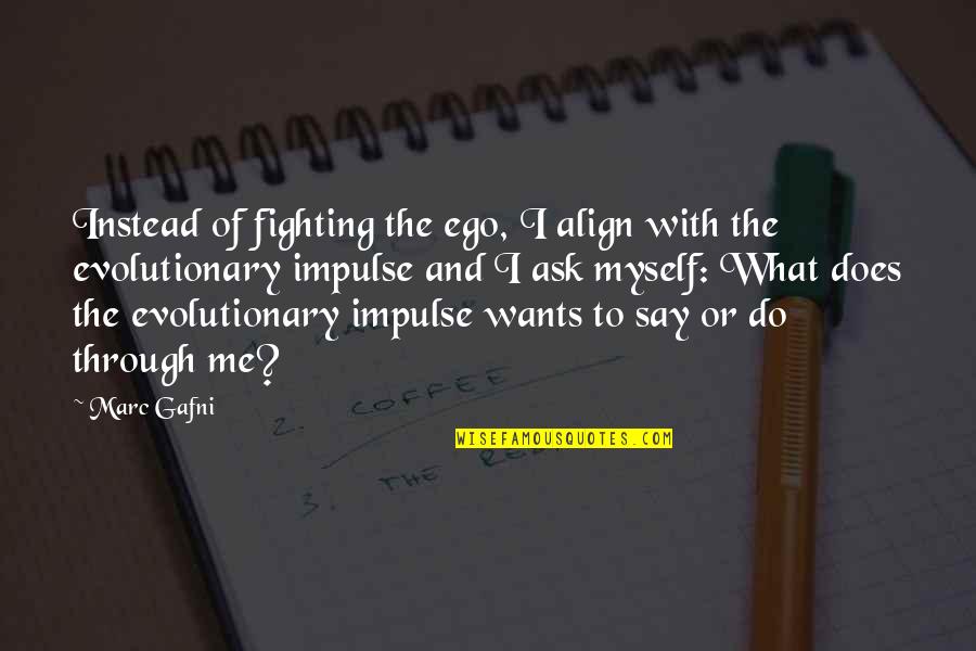 Fighting Through Quotes By Marc Gafni: Instead of fighting the ego, I align with