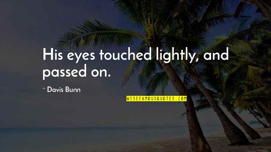 Fighting Through The Darkness Quotes By Davis Bunn: His eyes touched lightly, and passed on.