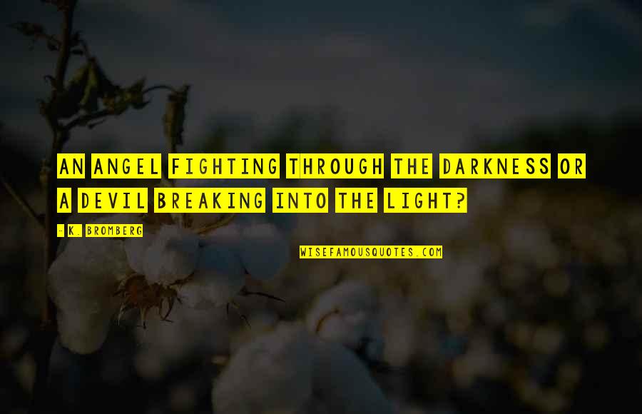 Fighting Through The Darkness Quotes By K. Bromberg: An angel fighting through the darkness or a