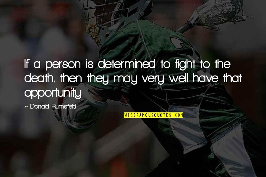 Fighting Till Death Quotes By Donald Rumsfeld: If a person is determined to fight to