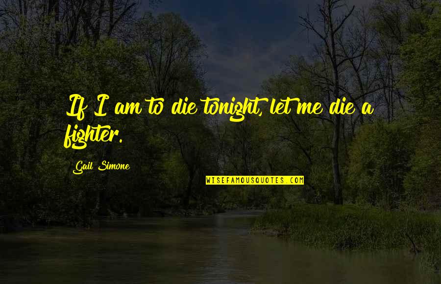 Fighting Till Death Quotes By Gail Simone: If I am to die tonight, let me