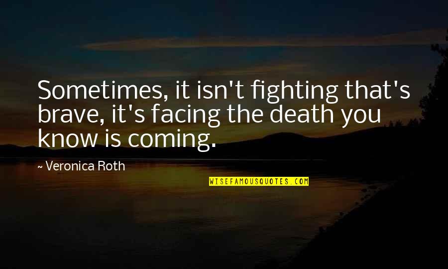 Fighting Till Death Quotes By Veronica Roth: Sometimes, it isn't fighting that's brave, it's facing