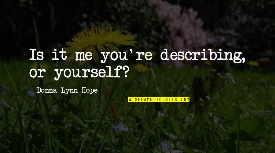 Fighting To Be Yourself Quotes By Donna Lynn Hope: Is it me you're describing, or yourself?