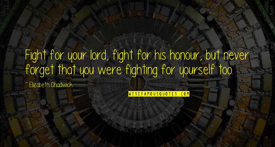 Fighting To Be Yourself Quotes By Elizabeth Chadwick: Fight for your lord, fight for his honour,