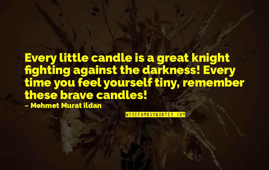 Fighting To Be Yourself Quotes By Mehmet Murat Ildan: Every little candle is a great knight fighting