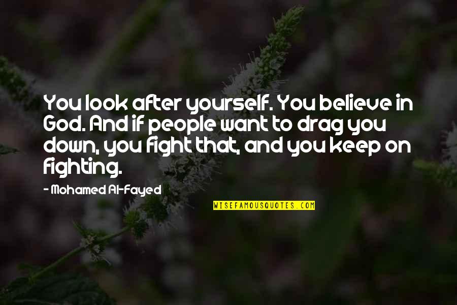 Fighting To Be Yourself Quotes By Mohamed Al-Fayed: You look after yourself. You believe in God.