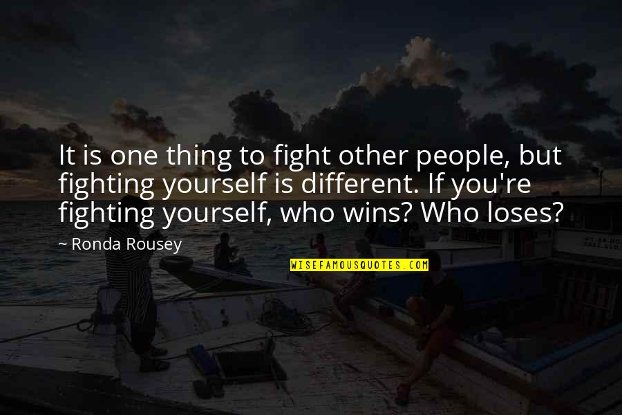 Fighting To Be Yourself Quotes By Ronda Rousey: It is one thing to fight other people,