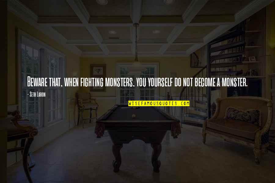 Fighting To Be Yourself Quotes By Seth Laron: Beware that, when fighting monsters, you yourself do