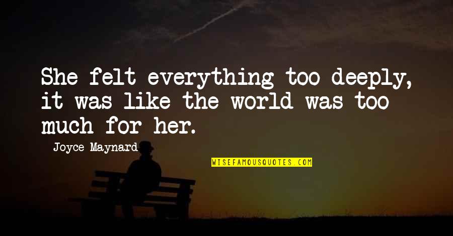 Fighting To Keep Love Quotes By Joyce Maynard: She felt everything too deeply, it was like