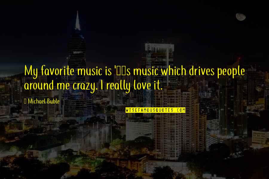Fighting Together Quotes By Michael Buble: My favorite music is '80s music which drives Fighting Together Quotes By Michael Buble: My favorite music is '80s music which drives