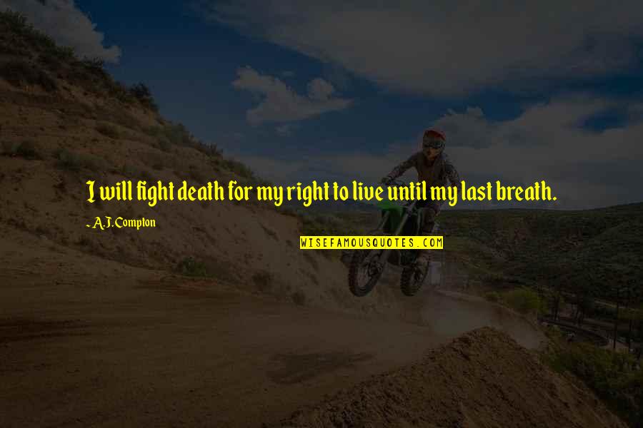 Fighting Until Death Quotes By A.J. Compton: I will fight death for my right to