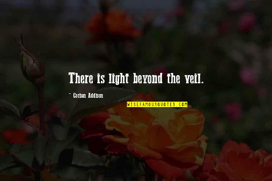 Fighting Until Death Quotes By Corban Addison: There is light beyond the veil.
