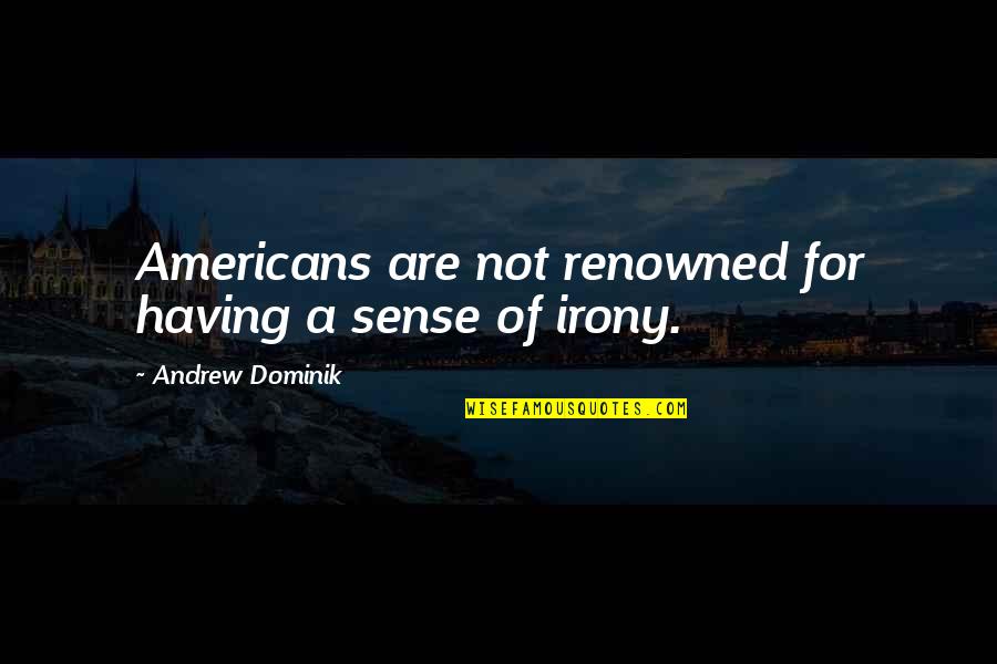 Fighting Urges Quotes By Andrew Dominik: Americans are not renowned for having a sense
