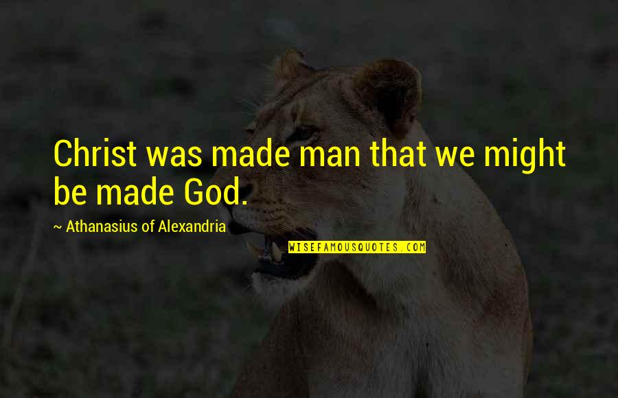 Fighting Urges Quotes By Athanasius Of Alexandria: Christ was made man that we might be