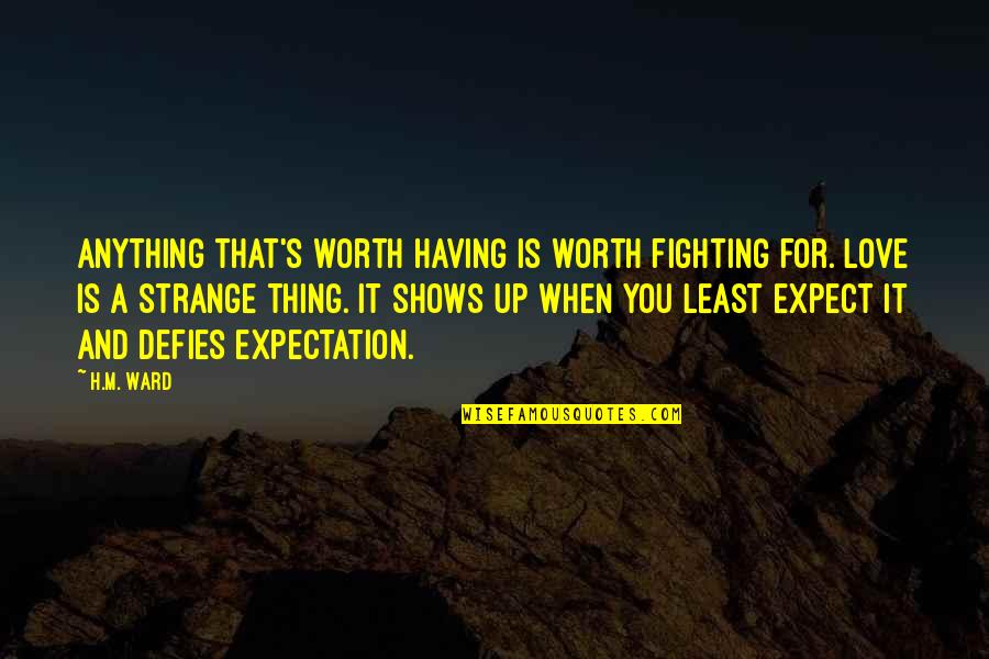 Fighting When In Love Quotes By H.M. Ward: Anything that's worth having is worth fighting for.