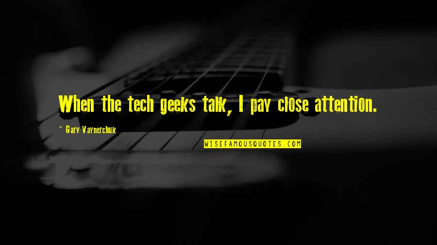 Fighting Windmills Quotes By Gary Vaynerchuk: When the tech geeks talk, I pay close