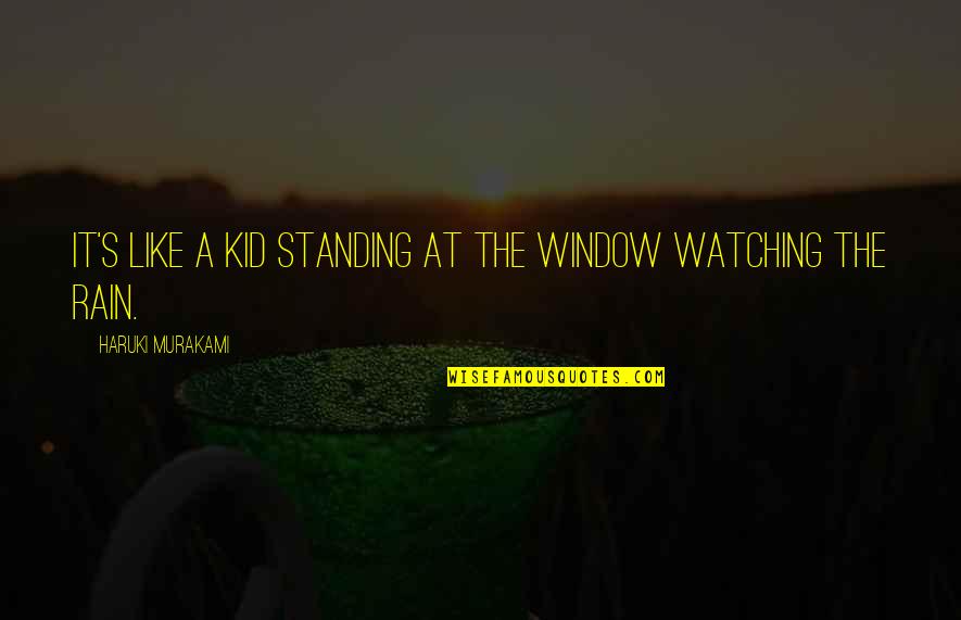 Fighting Windmills Quotes By Haruki Murakami: It's like a kid standing at the window