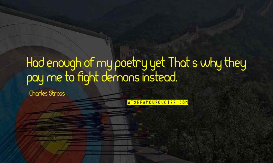 Fighting With Demons Quotes By Charles Stross: Had enough of my poetry yet? That's why