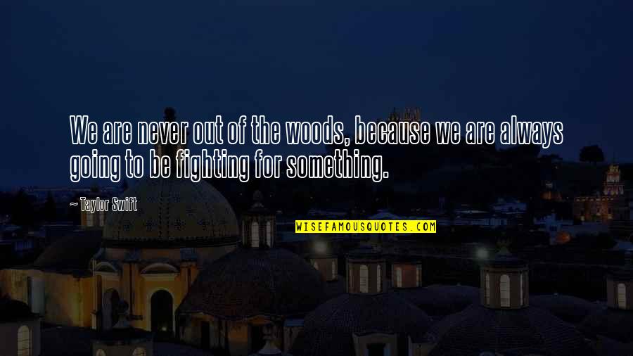 Fighting With Life Quotes By Taylor Swift: We are never out of the woods, because Fighting With Life Quotes By Taylor Swift: We are never out of the woods, because