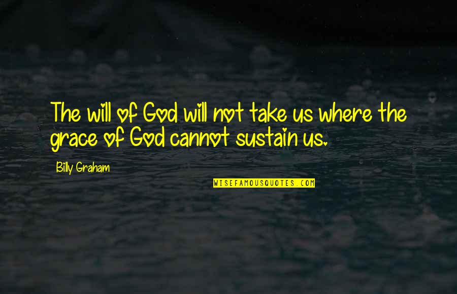 Fighting With My Sister Quotes By Billy Graham: The will of God will not take us