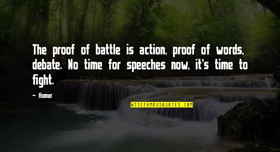 Fighting With Words Quotes By Homer: The proof of battle is action, proof of
