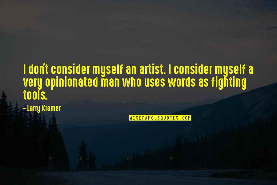 Fighting With Words Quotes By Larry Kramer: I don't consider myself an artist. I consider