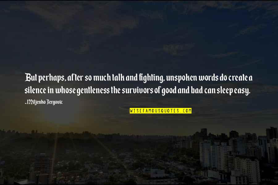 Fighting With Words Quotes By Miljenko Jergovic: But perhaps, after so much talk and fighting,