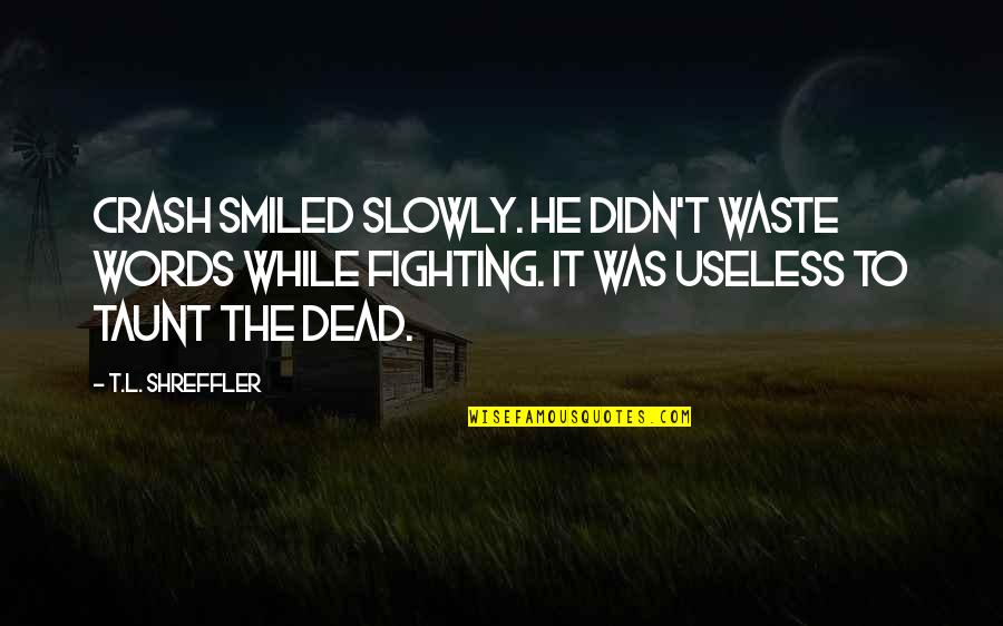 Fighting With Words Quotes By T.L. Shreffler: Crash smiled slowly. He didn't waste words while