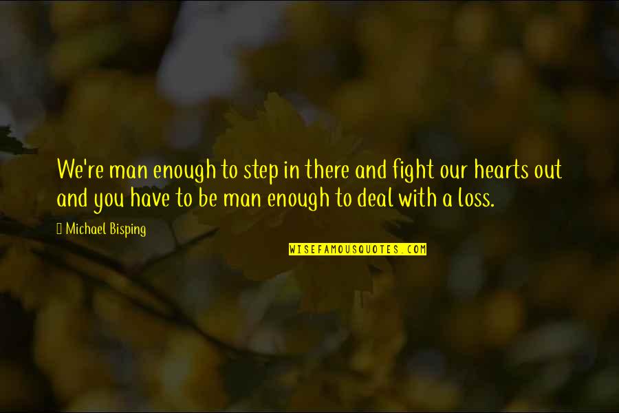 Fighting With You Quotes By Michael Bisping: We're man enough to step in there and Fighting With You Quotes By Michael Bisping: We're man enough to step in there and