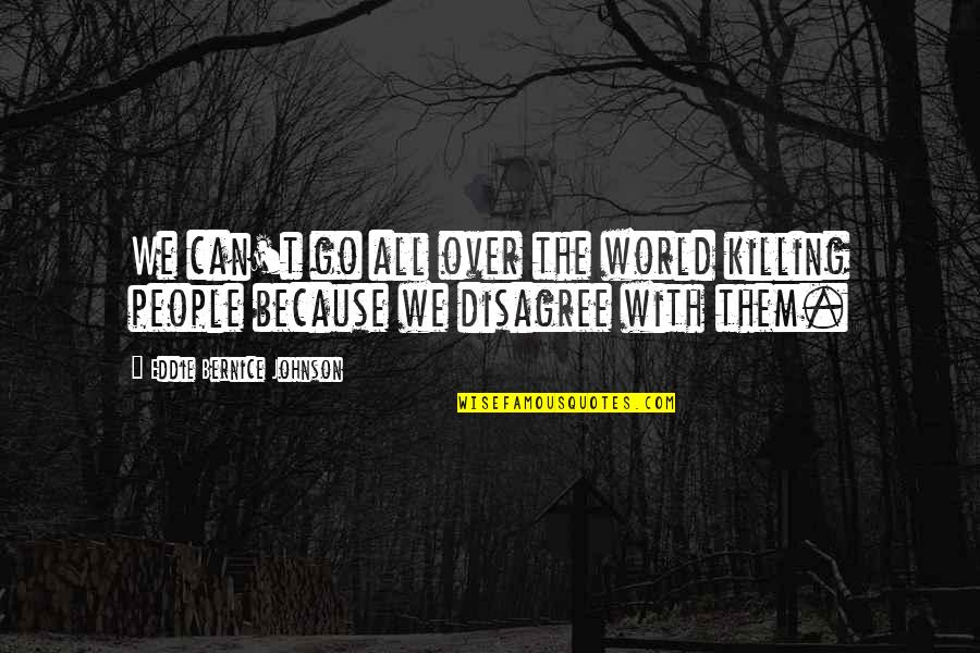 Fighting With Your Friends Quotes By Eddie Bernice Johnson: We can't go all over the world killing Fighting With Your Friends Quotes By Eddie Bernice Johnson: We can't go all over the world killing