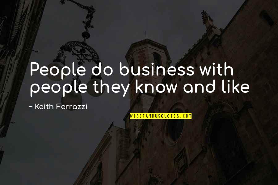 Fighting With Your Friends Quotes By Keith Ferrazzi: People do business with people they know and Fighting With Your Friends Quotes By Keith Ferrazzi: People do business with people they know and