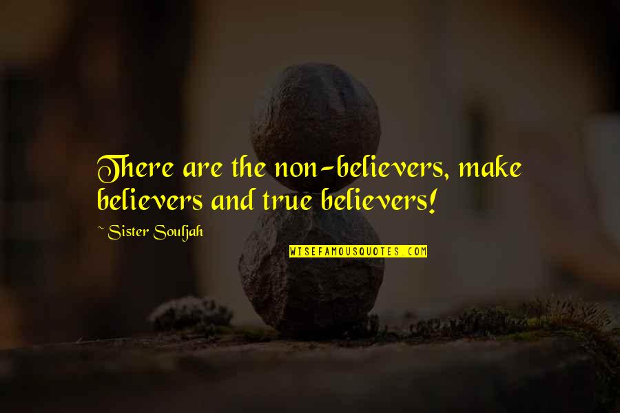 Fighting With Your Friends Quotes By Sister Souljah: There are the non-believers, make believers and true Fighting With Your Friends Quotes By Sister Souljah: There are the non-believers, make believers and true