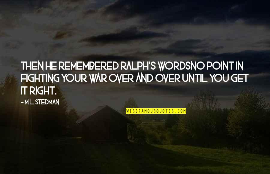 Fighting Words Quotes By M.L. Stedman: Then he remembered Ralph's wordsno point in fighting