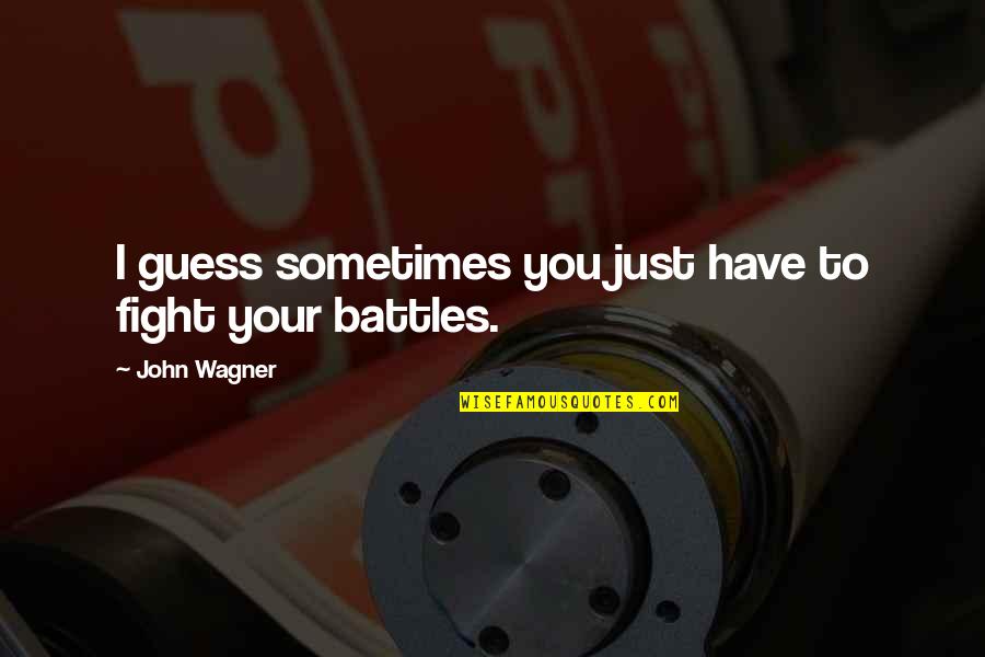 Fighting Your Battle Quotes By John Wagner: I guess sometimes you just have to fight Fighting Your Battle Quotes By John Wagner: I guess sometimes you just have to fight