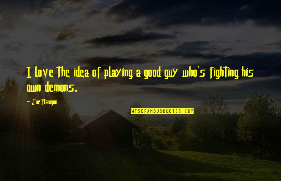 Fighting Your Demons Quotes By Joe Flanigan: I love the idea of playing a good