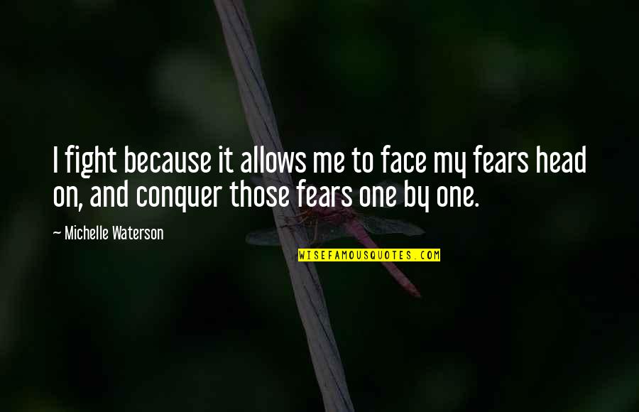 Fighting Your Fears Quotes By Michelle Waterson: I fight because it allows me to face