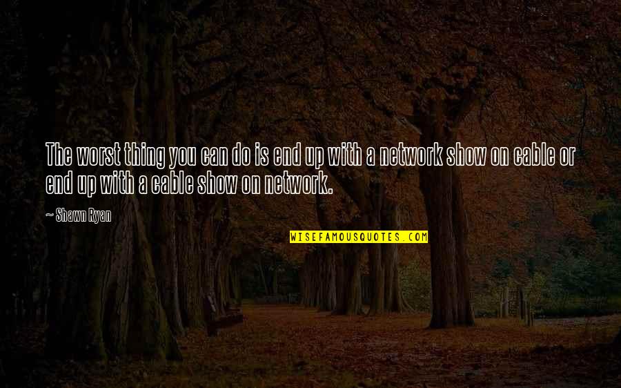 Fighting Your Inner Demons Quotes By Shawn Ryan: The worst thing you can do is end Fighting Your Inner Demons Quotes By Shawn Ryan: The worst thing you can do is end