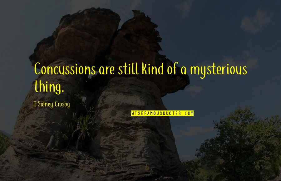 Fighting Your Inner Demons Quotes By Sidney Crosby: Concussions are still kind of a mysterious thing. Fighting Your Inner Demons Quotes By Sidney Crosby: Concussions are still kind of a mysterious thing.