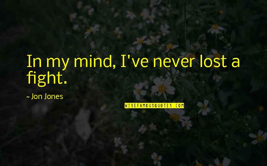 Fighting Your Mind Quotes By Jon Jones: In my mind, I've never lost a fight.