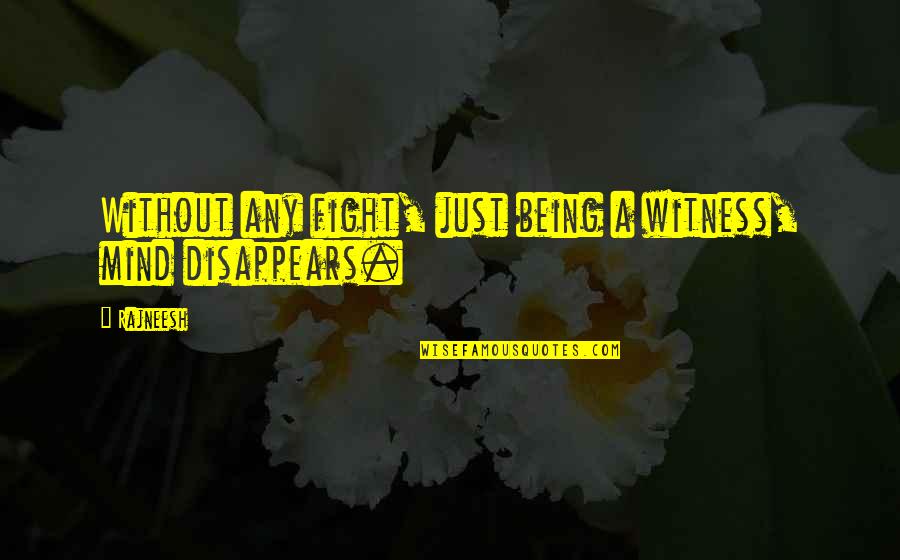 Fighting Your Mind Quotes By Rajneesh: Without any fight, just being a witness, mind