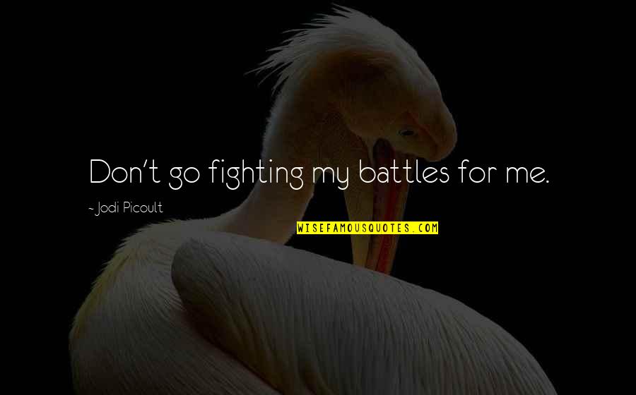 Fighting Your Own Battles Quotes By Jodi Picoult: Don't go fighting my battles for me.