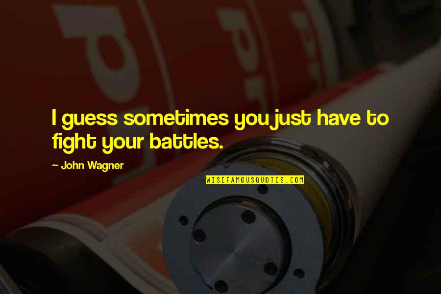 Fighting Your Own Battles Quotes By John Wagner: I guess sometimes you just have to fight