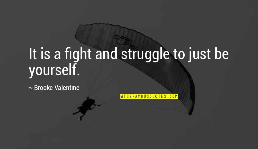 Fighting Yourself Quotes By Brooke Valentine: It is a fight and struggle to just