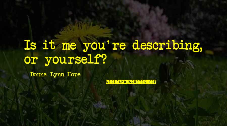 Fighting Yourself Quotes By Donna Lynn Hope: Is it me you're describing, or yourself?