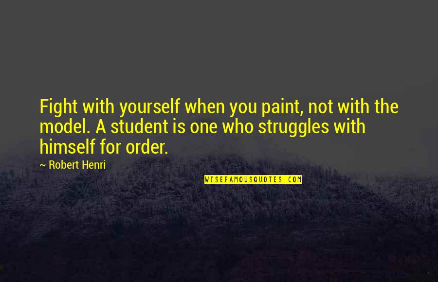 Fighting Yourself Quotes By Robert Henri: Fight with yourself when you paint, not with