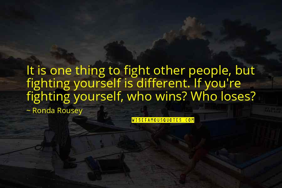 Fighting Yourself Quotes By Ronda Rousey: It is one thing to fight other people,